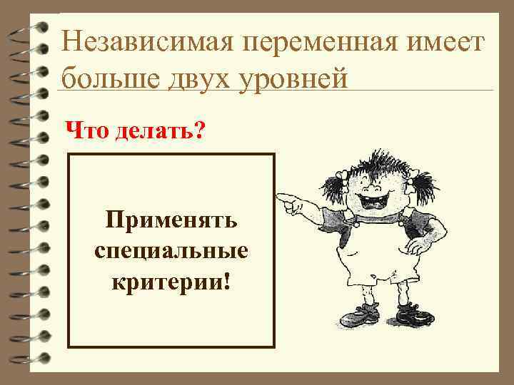 Независимая переменная имеет больше двух уровней Что делать? Применять специальные критерии! 