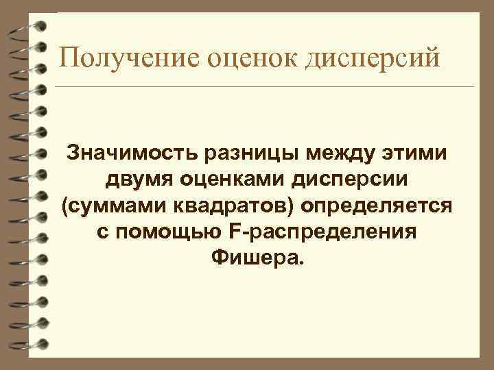 Получение оценок дисперсий Значимость разницы между этими двумя оценками дисперсии (суммами квадратов) определяется с