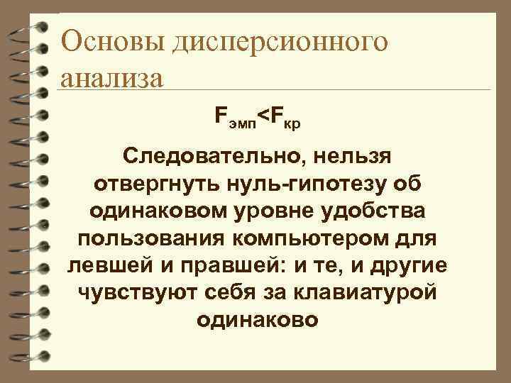 Основы дисперсионного анализа Fэмп<Fкр Следовательно, нельзя отвергнуть нуль-гипотезу об одинаковом уровне удобства пользования компьютером