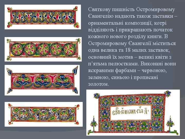 Святкову пишність Остромировому Євангелію надають також заставки – орнаментальні композиції, котрі відділяють і прикрашають