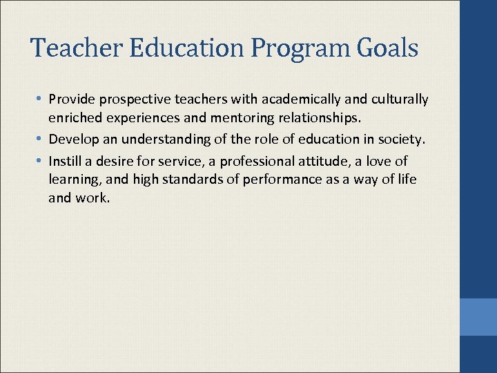 Teacher Education Program Goals • Provide prospective teachers with academically and culturally enriched experiences