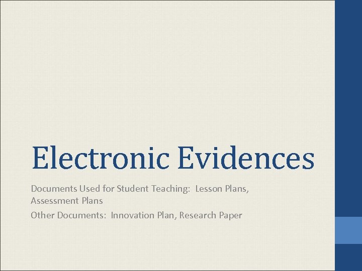 Electronic Evidences Documents Used for Student Teaching: Lesson Plans, Assessment Plans Other Documents: Innovation