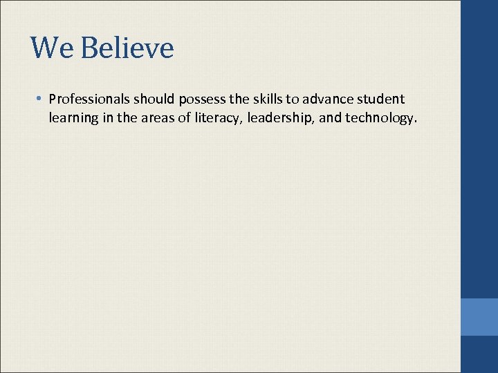 We Believe • Professionals should possess the skills to advance student learning in the
