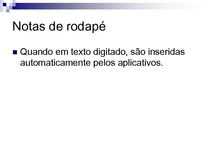 Notas de rodapé n Quando em texto digitado, são inseridas automaticamente pelos aplicativos. 