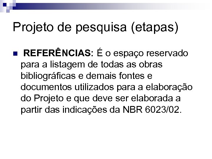 Projeto de pesquisa (etapas) n REFERÊNCIAS: É o espaço reservado para a listagem de