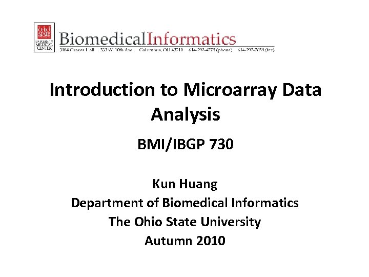 Introduction to Microarray Data Analysis BMI/IBGP 730 Kun Huang Department of Biomedical Informatics The