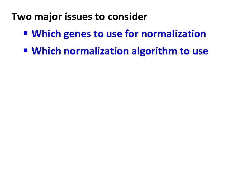 Two major issues to consider § Which genes to use for normalization § Which