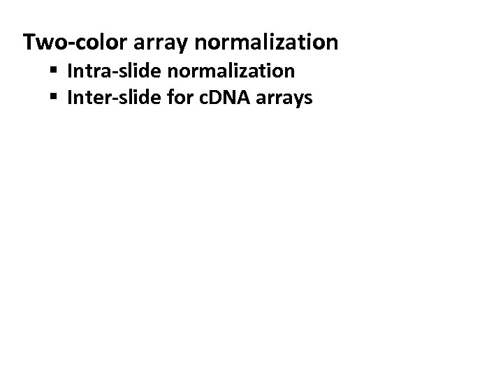 Two-color array normalization § Intra-slide normalization § Inter-slide for c. DNA arrays 