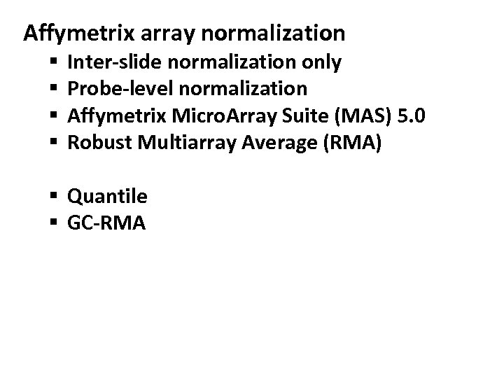 Affymetrix array normalization § § Inter-slide normalization only Probe-level normalization Affymetrix Micro. Array Suite