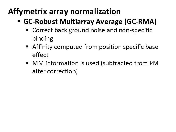 Affymetrix array normalization § GC-Robust Multiarray Average (GC-RMA) § Correct back ground noise and