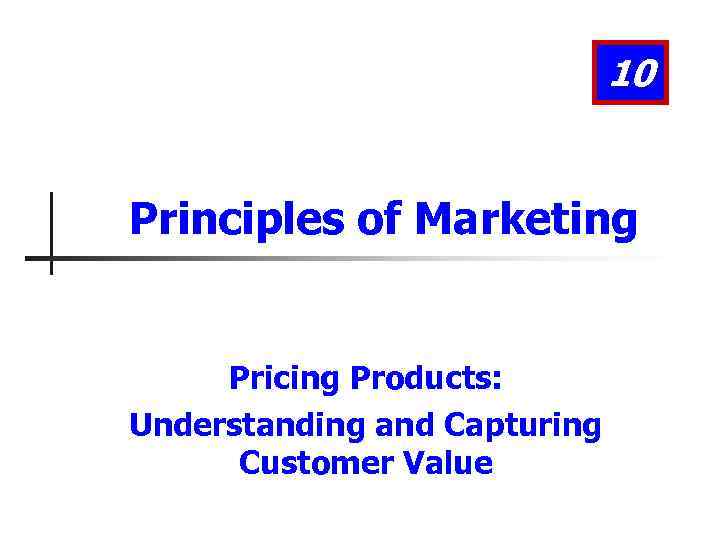 10 Principles of Marketing Pricing Products: Understanding and Capturing Customer Value 