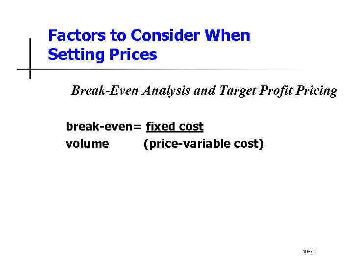 Factors to Consider When Setting Prices Break-Even Analysis and Target Profit Pricing break-even= fixed