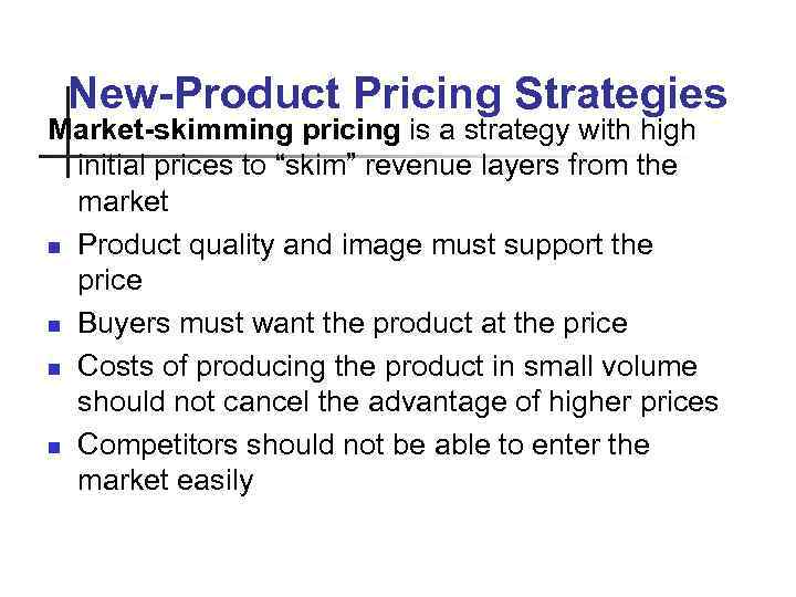 New-Product Pricing Strategies Market-skimming pricing is a strategy with high initial prices to “skim”