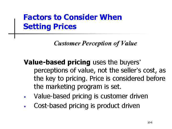 Factors to Consider When Setting Prices Customer Perception of Value-based pricing uses the buyers’