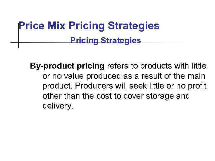 Price Mix Pricing Strategies By-product pricing refers to products with little or no value