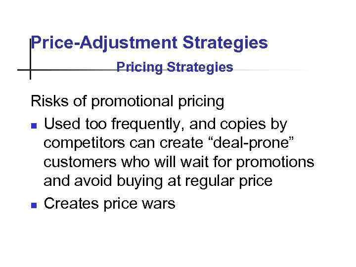 Price-Adjustment Strategies Pricing Strategies Risks of promotional pricing n Used too frequently, and copies