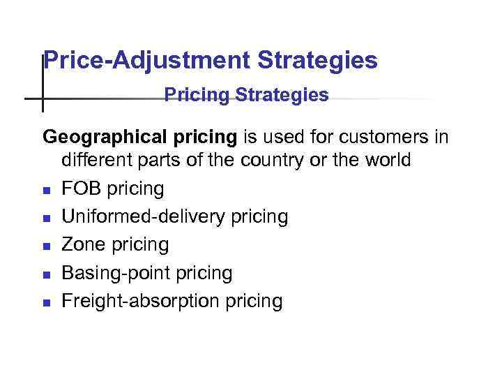 Price-Adjustment Strategies Pricing Strategies Geographical pricing is used for customers in different parts of