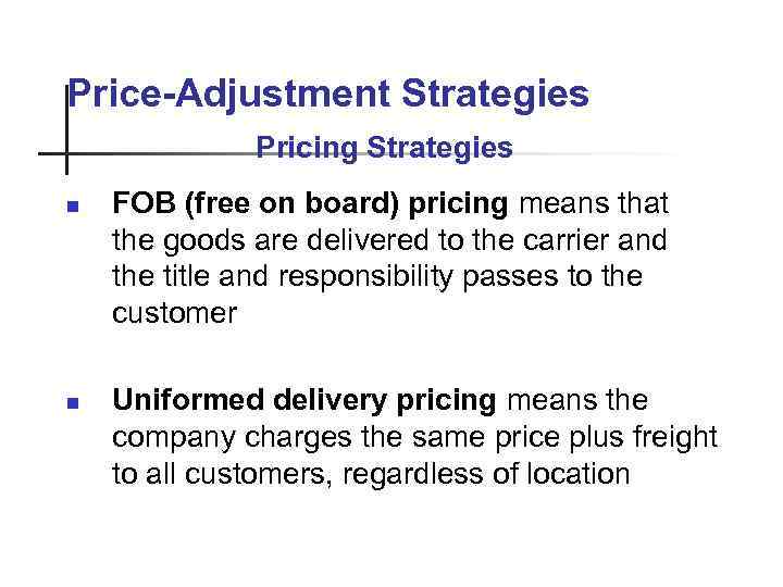 Price-Adjustment Strategies Pricing Strategies n n FOB (free on board) pricing means that the