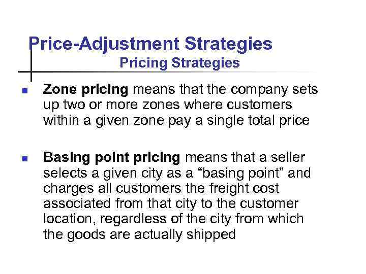 Price-Adjustment Strategies Pricing Strategies n n Zone pricing means that the company sets up