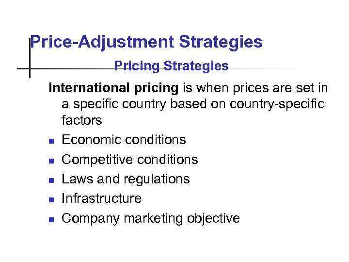 Price-Adjustment Strategies Pricing Strategies International pricing is when prices are set in a specific