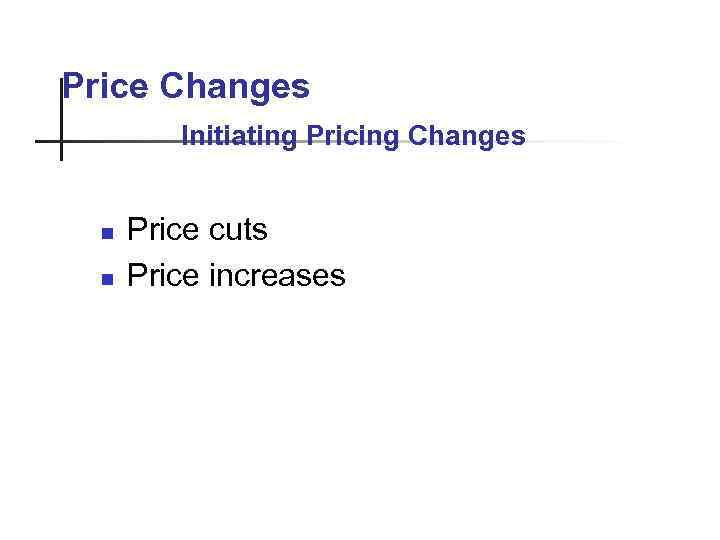 Price Changes Initiating Pricing Changes n n Price cuts Price increases 