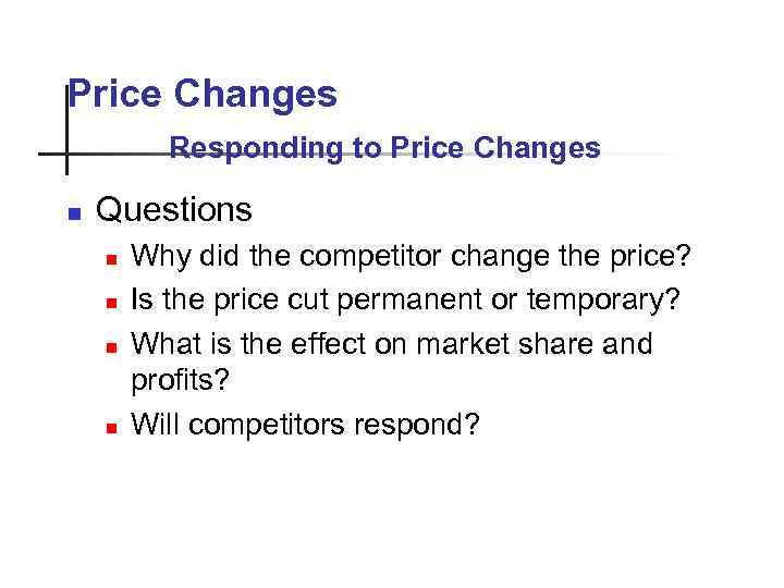 Price Changes Responding to Price Changes n Questions n n Why did the competitor