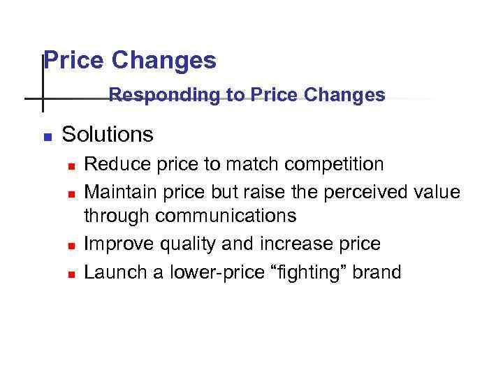 Price Changes Responding to Price Changes n Solutions n n Reduce price to match