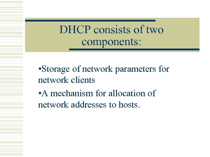 DHCP consists of two components: • Storage of network parameters for network clients •