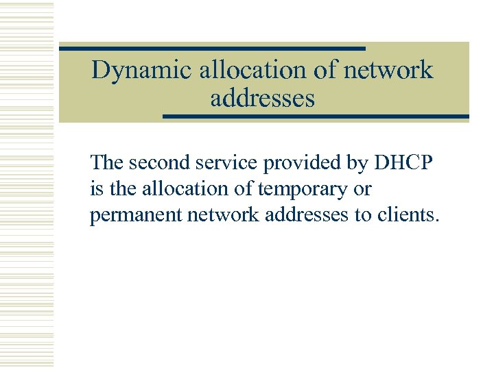 Dynamic allocation of network addresses The second service provided by DHCP is the allocation