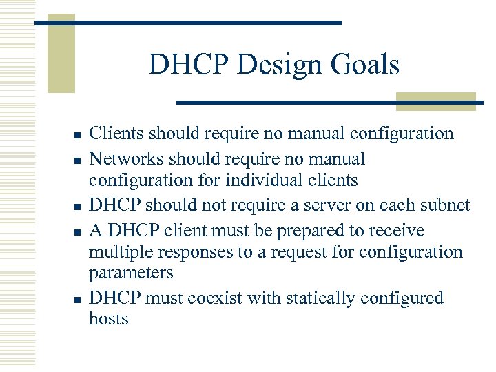 DHCP Design Goals n n n Clients should require no manual configuration Networks should