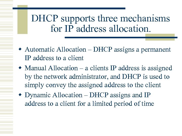 DHCP supports three mechanisms for IP address allocation. w Automatic Allocation – DHCP assigns