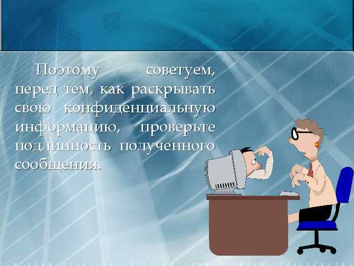 Поэтому советуем, перед тем, как раскрывать свою конфиденциальную информацию, проверьте подлинность полученного сообщения. 