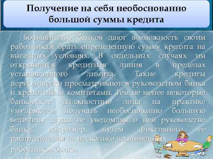 Получение на себя необоснованно большой суммы кредита Большинство банков дают возможность своим работникам брать