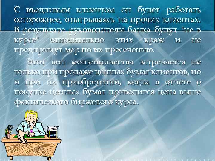 С въедливым клиентом он будет работать осторожнее, отыгрываясь на прочих клиентах. В результате руководители