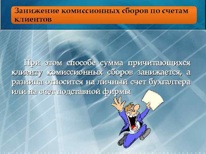 Занижение комиссионных сборов по счетам клиентов При этом способе сумма причитающихся клиенту комиссионных сборов