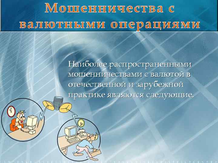 Наиболее распространенными мошенничествами с валютой в отечественной и зарубежной практике являются следующие. 