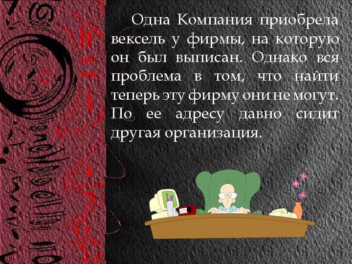 Одна Компания приобрела вексель у фирмы, на которую он был выписан. Однако вся проблема