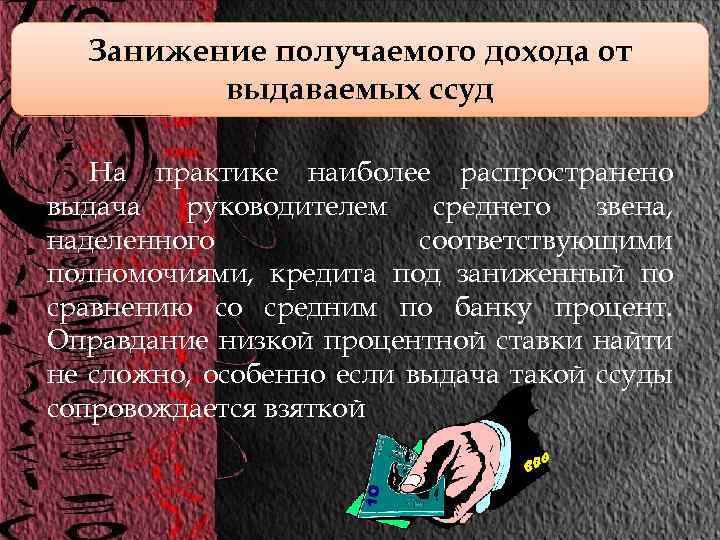 Занижение получаемого дохода от выдаваемых ссуд На практике наиболее распространено выдача руководителем среднего звена,