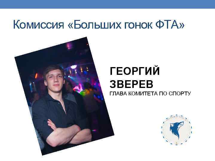 Комиссия «Больших гонок ФТА» ГЕОРГИЙ ЗВЕРЕВ ГЛАВА КОМИТЕТА ПО СПОРТУ 