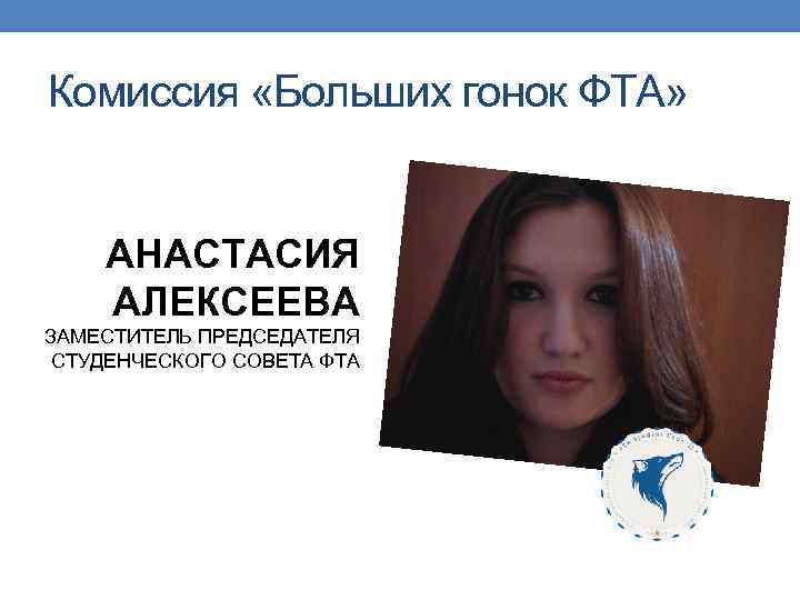 Комиссия «Больших гонок ФТА» АНАСТАСИЯ АЛЕКСЕЕВА ЗАМЕСТИТЕЛЬ ПРЕДСЕДАТЕЛЯ СТУДЕНЧЕСКОГО СОВЕТА ФТА 