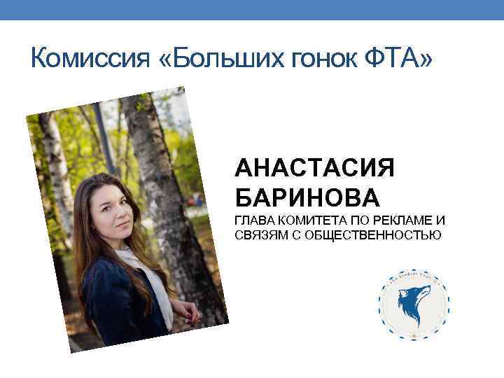 Комиссия «Больших гонок ФТА» АНАСТАСИЯ БАРИНОВА ГЛАВА КОМИТЕТА ПО РЕКЛАМЕ И СВЯЗЯМ С ОБЩЕСТВЕННОСТЬЮ