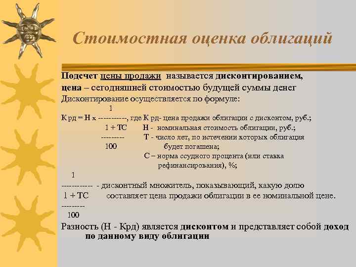 Стоимостная оценка облигаций Подсчет цены продажи называется дисконтированием, цена – сегодняшней стоимостью будущей суммы