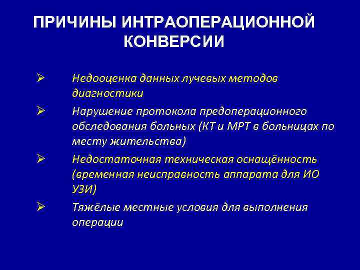 ПРИЧИНЫ ИНТРАОПЕРАЦИОННОЙ КОНВЕРСИИ Ø Ø Недооценка данных лучевых методов диагностики Нарушение протокола предоперационного обследования