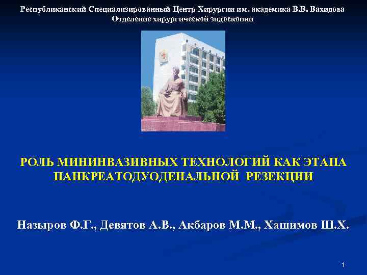 Республиканский Специализированный Центр Хирургии им. академика В. В. Вахидова Отделение хирургической эндоскопии РОЛЬ МИНИНВАЗИВНЫХ