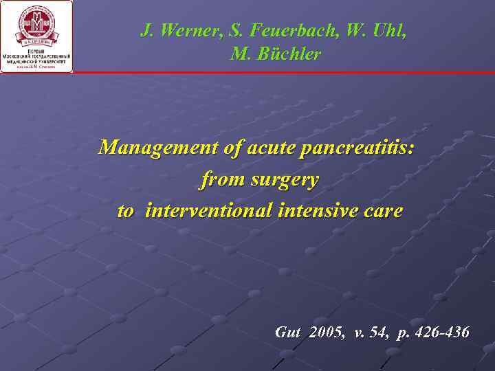 J. Werner, S. Feuerbach, W. Uhl, M. Büchler Management of acute pancreatitis: from surgery