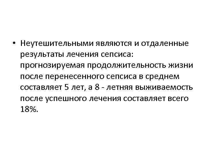  • Неутешительными являются и отдаленные результаты лечения сепсиса: прогнозируемая продолжительность жизни после перенесенного