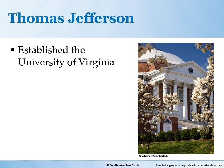 Thomas Jefferson • Established the University of Virginia © vahamrick/Shutterstock © Goodheart-Willcox Co. ,