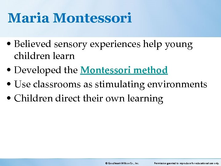 Maria Montessori • Believed sensory experiences help young children learn • Developed the Montessori