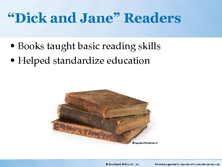 “Dick and Jane” Readers • Books taught basic reading skills • Helped standardize education