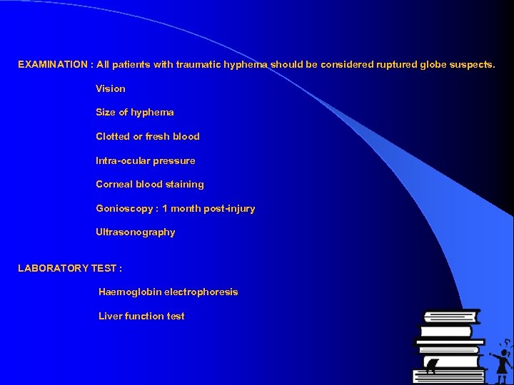 EXAMINATION : All patients with traumatic hyphema should be considered ruptured globe suspects. Vision